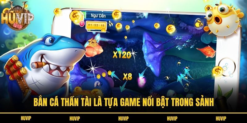 Bắn Cá HUVIP - Điểm Hẹn Của Những Tay Săn Cá Cừ Khôi Bắn cá thần tài là tựa game nổi bật trong sảnh