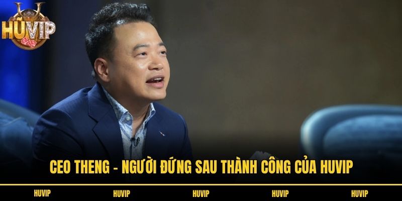 CEO Theng - Người đứng sau thành công của Huvip