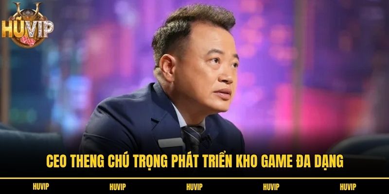 CEO Theng chú trọng phát triển kho game đa dạng