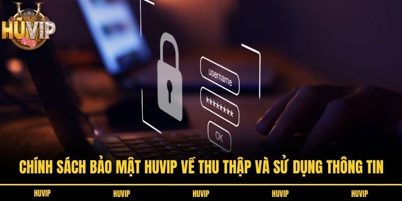 Chính Sách Bảo Mật Huvip - Cam Kết Bảo Vệ Dữ Liệu Hội Viên Chính sách bảo mật Huvip về thu thập và sử dụng thông tin
