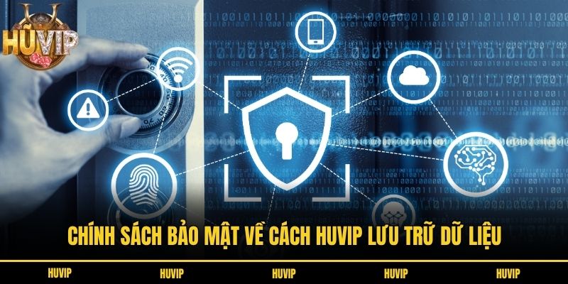 Chính Sách Bảo Mật Huvip - Cam Kết Bảo Vệ Dữ Liệu Hội Viên Chính sách bảo mật về cách Huvip lưu trữ dữ liệu