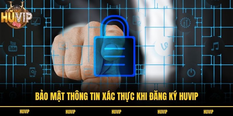 Bảo mật thông tin xác thực khi đăng ký Huvip