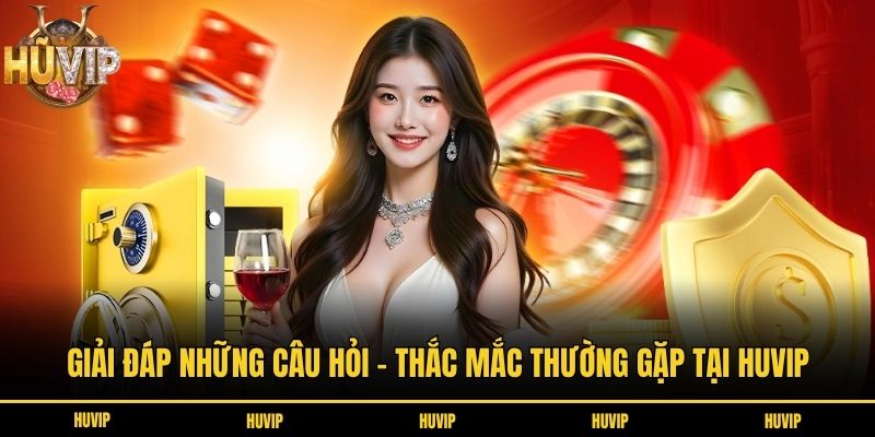 vn Giải đáp những câu hỏi - thắc mắc thường gặp tại Huvip