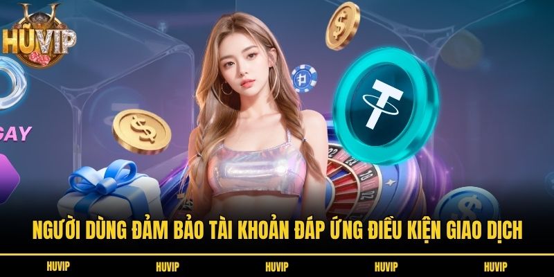 Người dùng đảm bảo tài khoản đáp ứng điều kiện giao dịch