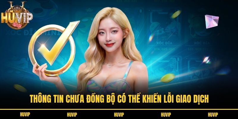 Thông tin chưa đồng bộ có thể khiến lỗi giao dịch
