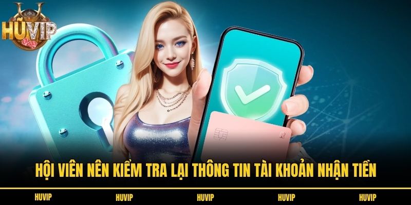 Hội viên nên kiểm tra lại thông tin tài khoản nhận tiền