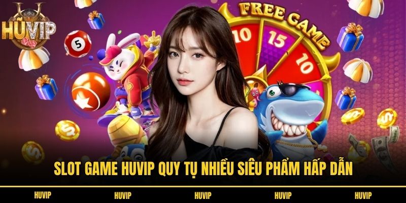 vn Slot game Huvip quy tụ nhiều siêu phẩm hấp dẫn