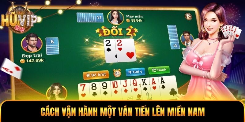 Tiến Lên Miền Nam - Nhìn Thế Bài, Chọn Nước Đi Khôn Ngoan Cách vận hành một ván Tiến Lên Miền Nam